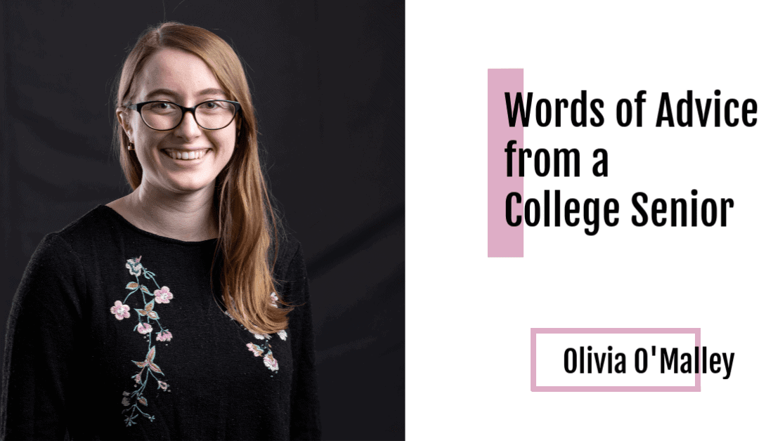 Words of Advice from a College Senior, Olivia O’Malley